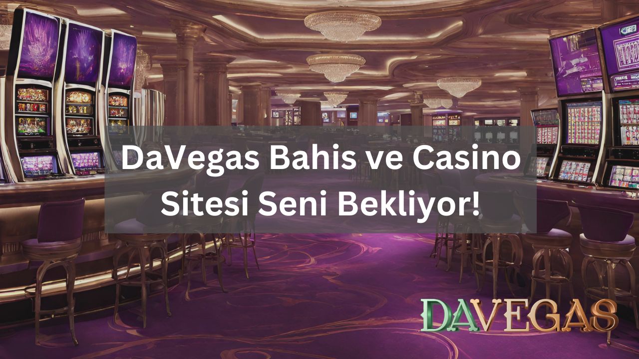 DaVegas Bahis ve Casino Sitesi Seni Bekliyor