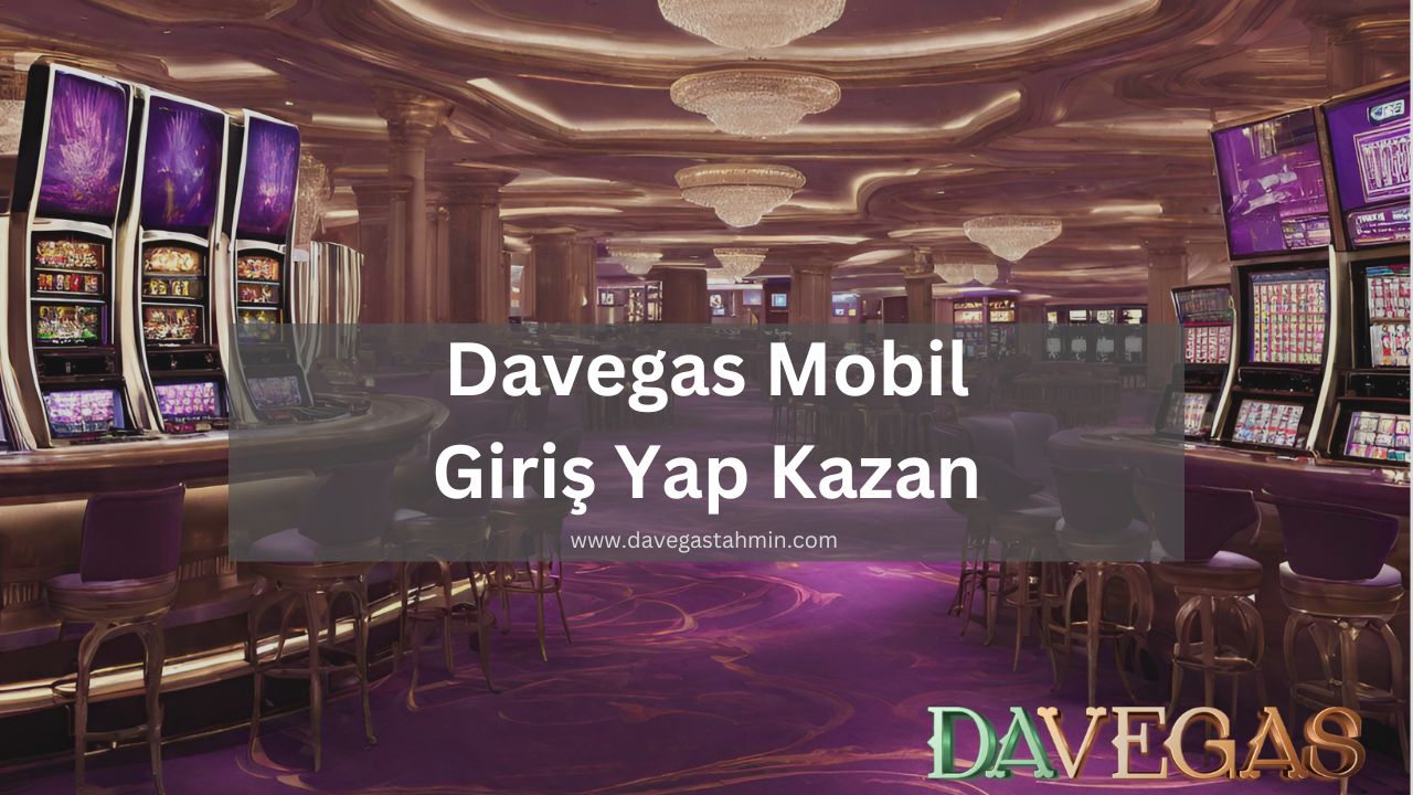 Davegas Mobil Giriş Yap Kazan